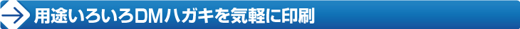 用途いろいろＤＭハガキを気楽に印刷